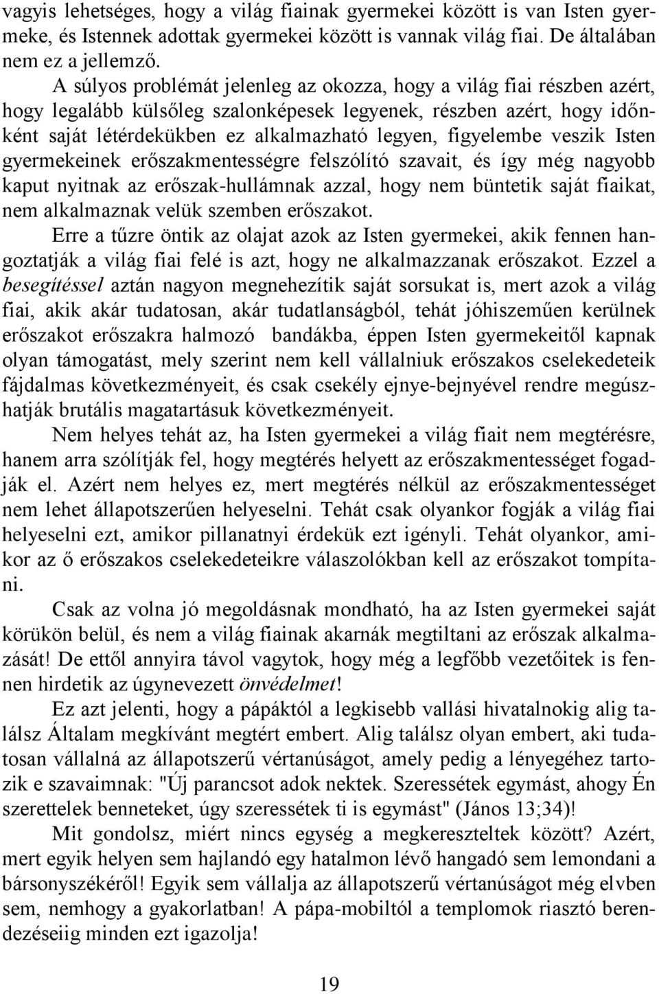 figyelembe veszik Isten gyermekeinek erőszakmentességre felszólító szavait, és így még nagyobb kaput nyitnak az erőszak-hullámnak azzal, hogy nem büntetik saját fiaikat, nem alkalmaznak velük szemben