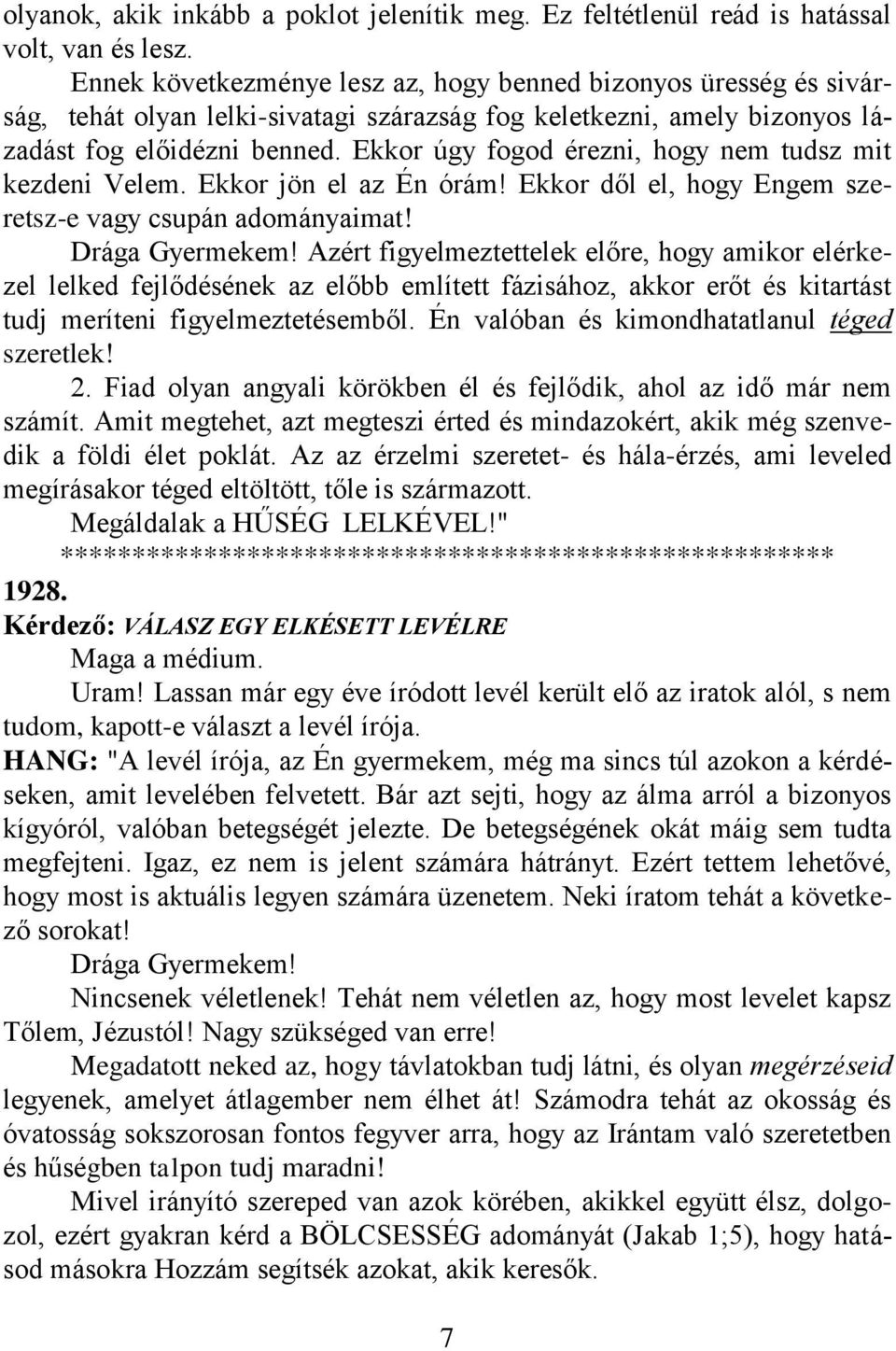 Ekkor úgy fogod érezni, hogy nem tudsz mit kezdeni Velem. Ekkor jön el az Én órám! Ekkor dől el, hogy Engem szeretsz-e vagy csupán adományaimat! Drága Gyermekem!