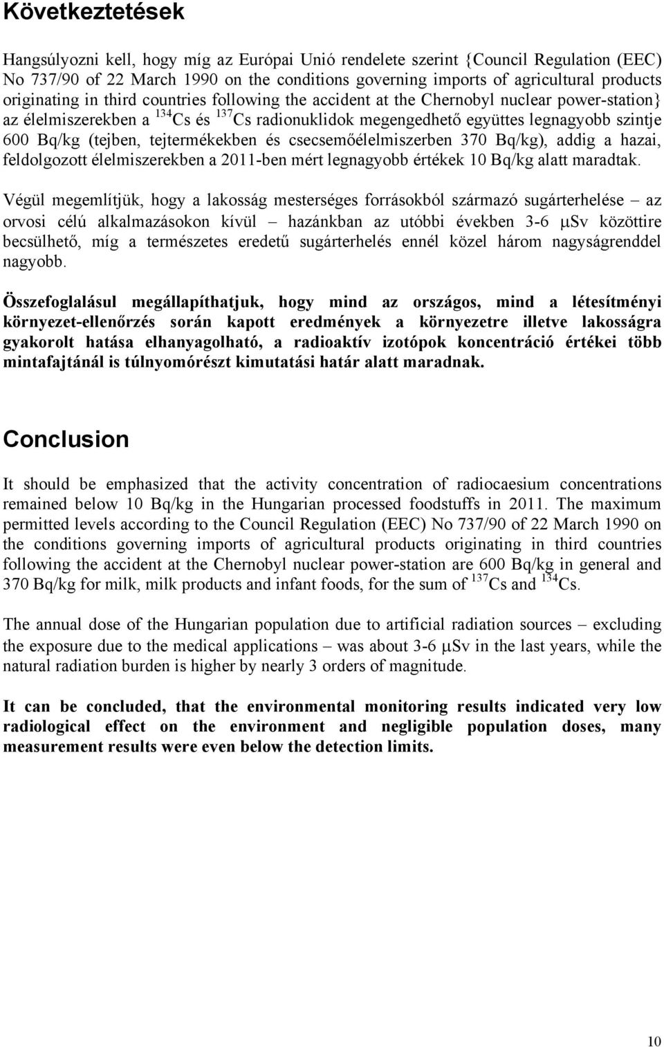 (tejben, tejtermékekben és csecsemőélelmiszerben 370 Bq/kg), addig a hazai, feldolgozott élelmiszerekben a 2011-ben mért legnagyobb értékek 10 Bq/kg alatt maradtak.