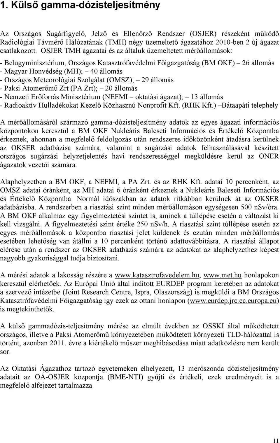OSJER TMH ágazatai és az általuk üzemeltetett mérőállomások: - Belügyminisztérium, Országos Katasztrófavédelmi Főigazgatóság (BM OKF) 26 állomás - Magyar Honvédség (MH); 40 állomás - Országos