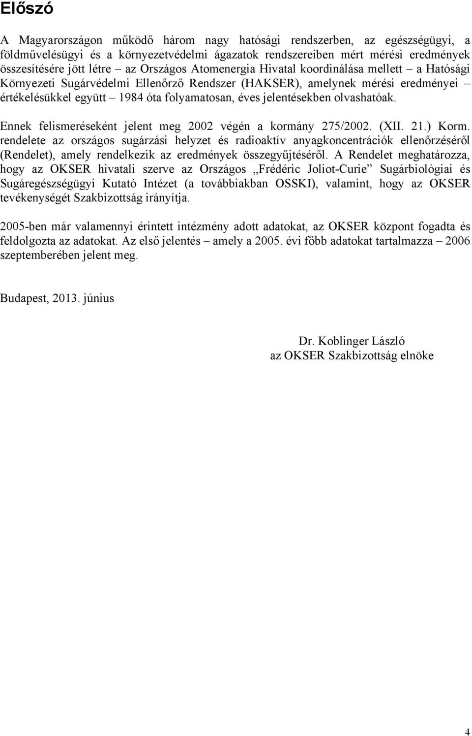 jelentésekben olvashatóak. Ennek felismeréseként jelent meg 2002 végén a kormány 275/2002. (XII. 21.) Korm.