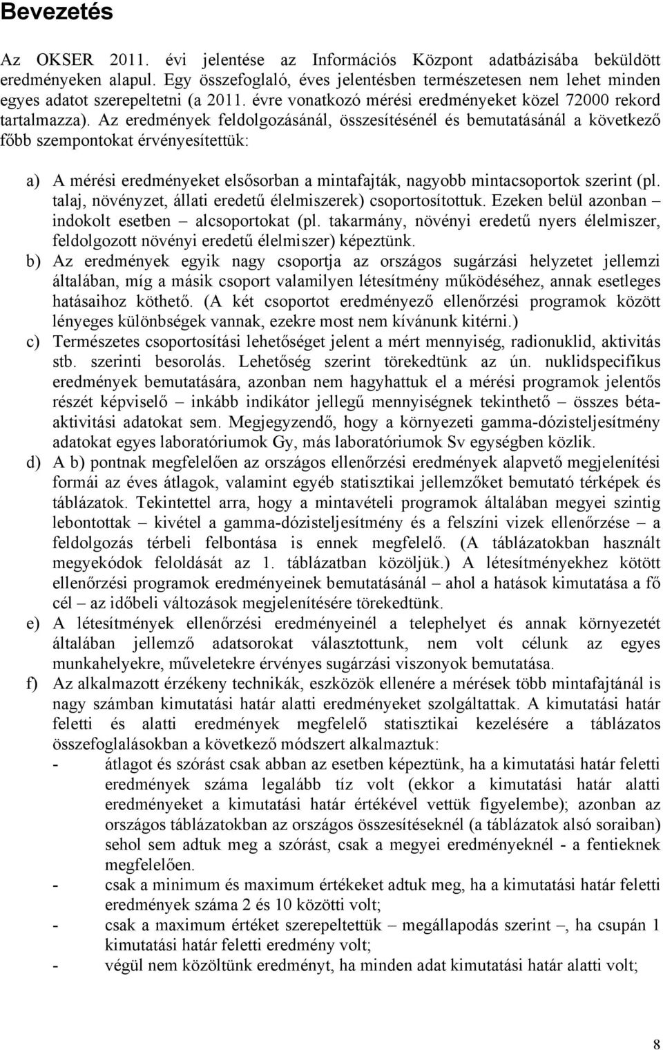 Az eredmények feldolgozásánál, összesítésénél és bemutatásánál a következő főbb szempontokat érvényesítettük: a) A mérési eredményeket elsősorban a mintafajták, nagyobb mintacsoportok szerint (pl.