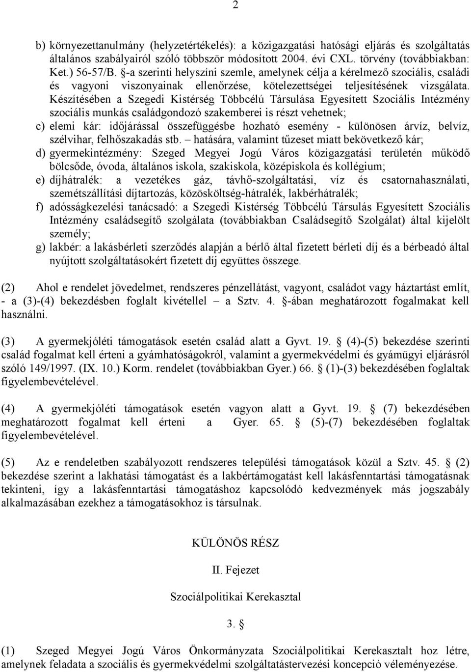 Készítésében a Szegedi Kistérség Többcélú Társulása Egyesített Szociális Intézmény szociális munkás családgondozó szakemberei is részt vehetnek; c) elemi kár: időjárással összefüggésbe hozható