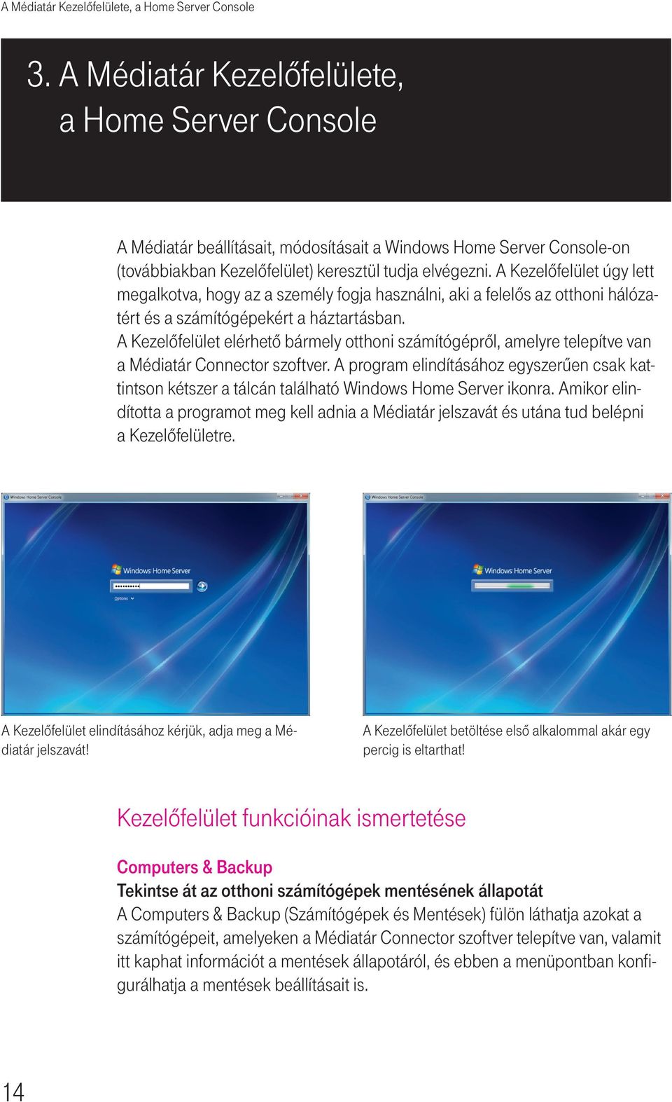 A Kezelôfelület elérhetô bármely otthoni számítógéprôl, amelyre telepítve van a Médiatár Connector szoftver.