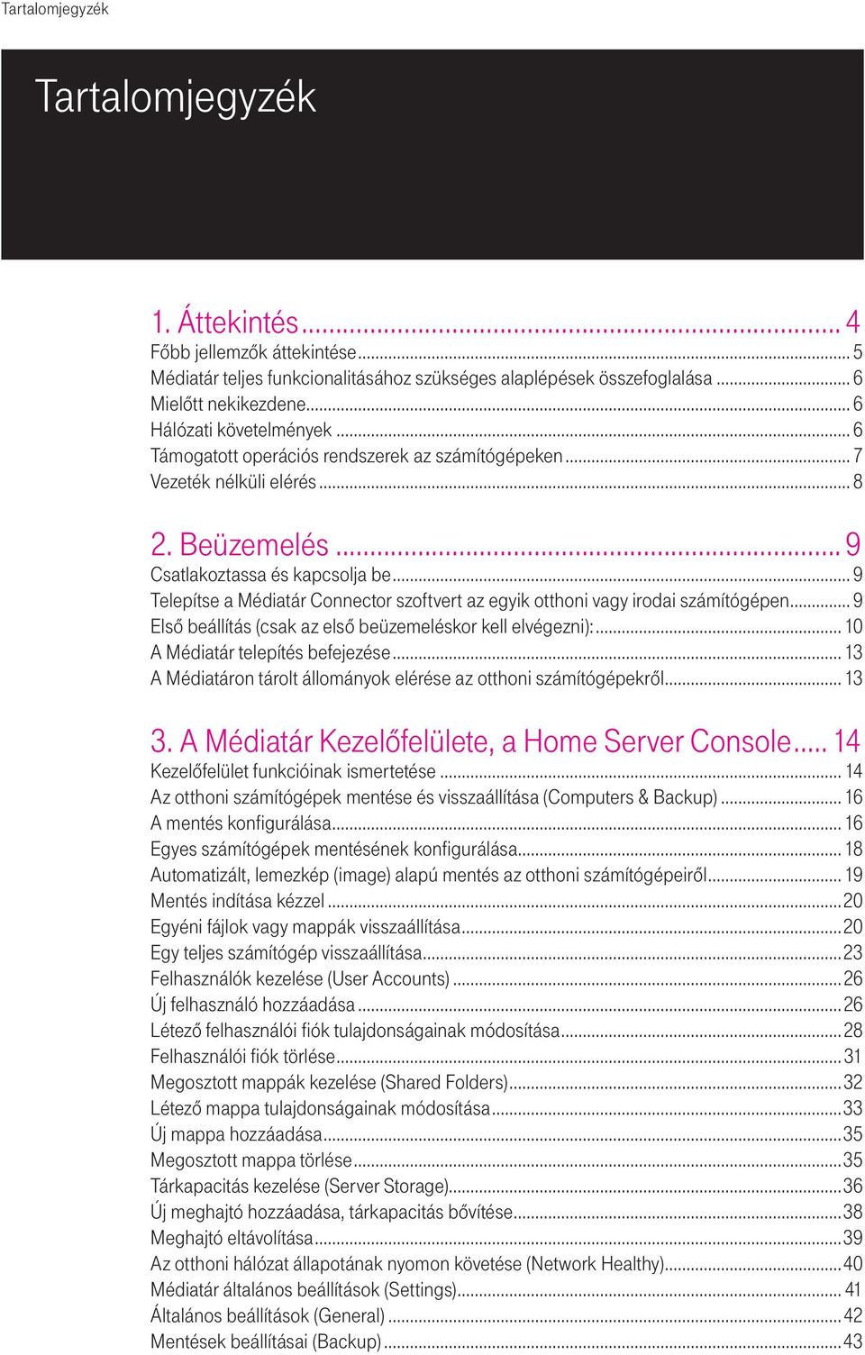 .. 9 Telepítse a Médiatár Connector szoftvert az egyik otthoni vagy irodai számítógépen... 9 Elsô beállítás (csak az elsô beüzemeléskor kell elvégezni):... 10 A Médiatár telepítés befejezése.