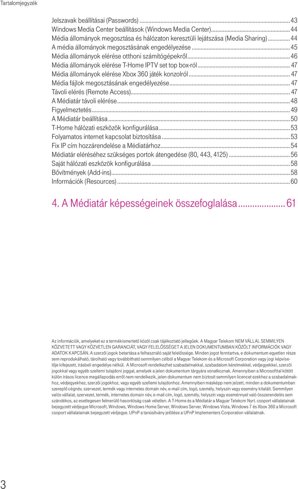 .. 47 Média állományok elérése Xbox 360 játék konzolról... 47 Média fájlok megosztásának engedélyezése... 47 Távoli elérés (Remote Access)... 47 A Médiatár távoli elérése...48 Figyelmeztetés.