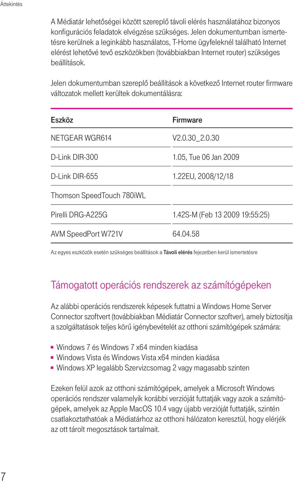 Jelen dokumentumban szereplô beállítások a következô Internet router firmware változatok mellett kerültek dokumentálásra: Eszköz NETGEAR WGR614 Firmware V2.0.30_2.0.30 D-Link DIR-300 1.