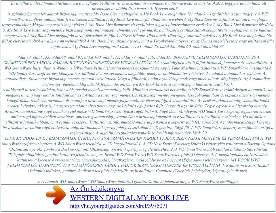 ... A számítógépemen lév adatok biztonsági mentése My Book Live meghajtóra A My Book Live meghajtón lév adatok visszaállítása a számítógépre A WD SmartWare szoftver automatikus frissítésének