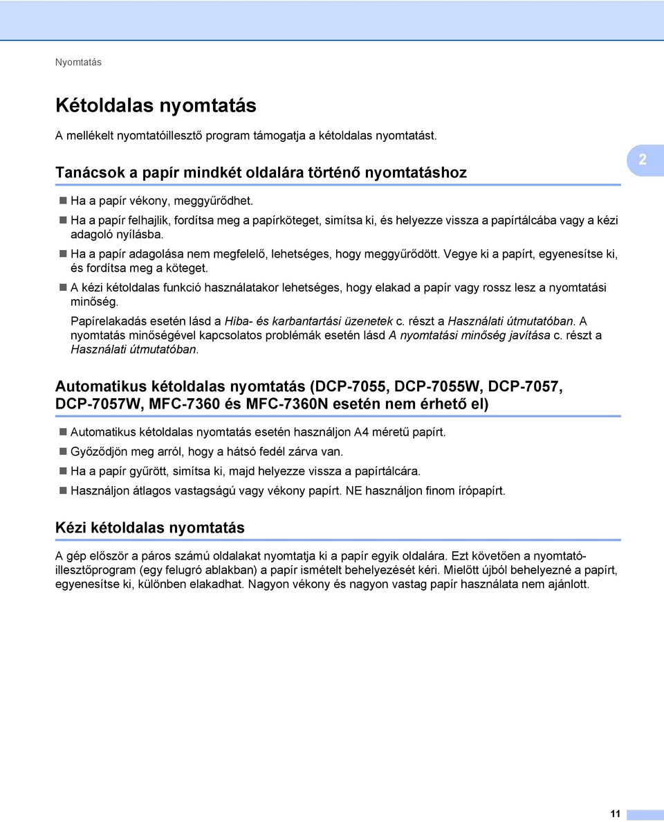Vegye ki a papírt, egyenesítse ki, és fordítsa meg a köteget. A kézi kétoldalas funkció használatakor lehetséges, hogy elakad a papír vagy rossz lesz a nyomtatási minőség.