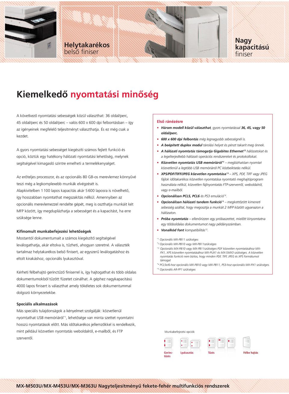 A gyors nyomtatási sebességet kiegészíti számos fejlett funkció és opció, köztük egy hatékony hálózati nyomtatási lehetőség, melynek segítségével kimagasló szintre emelheti a termelékenységet.