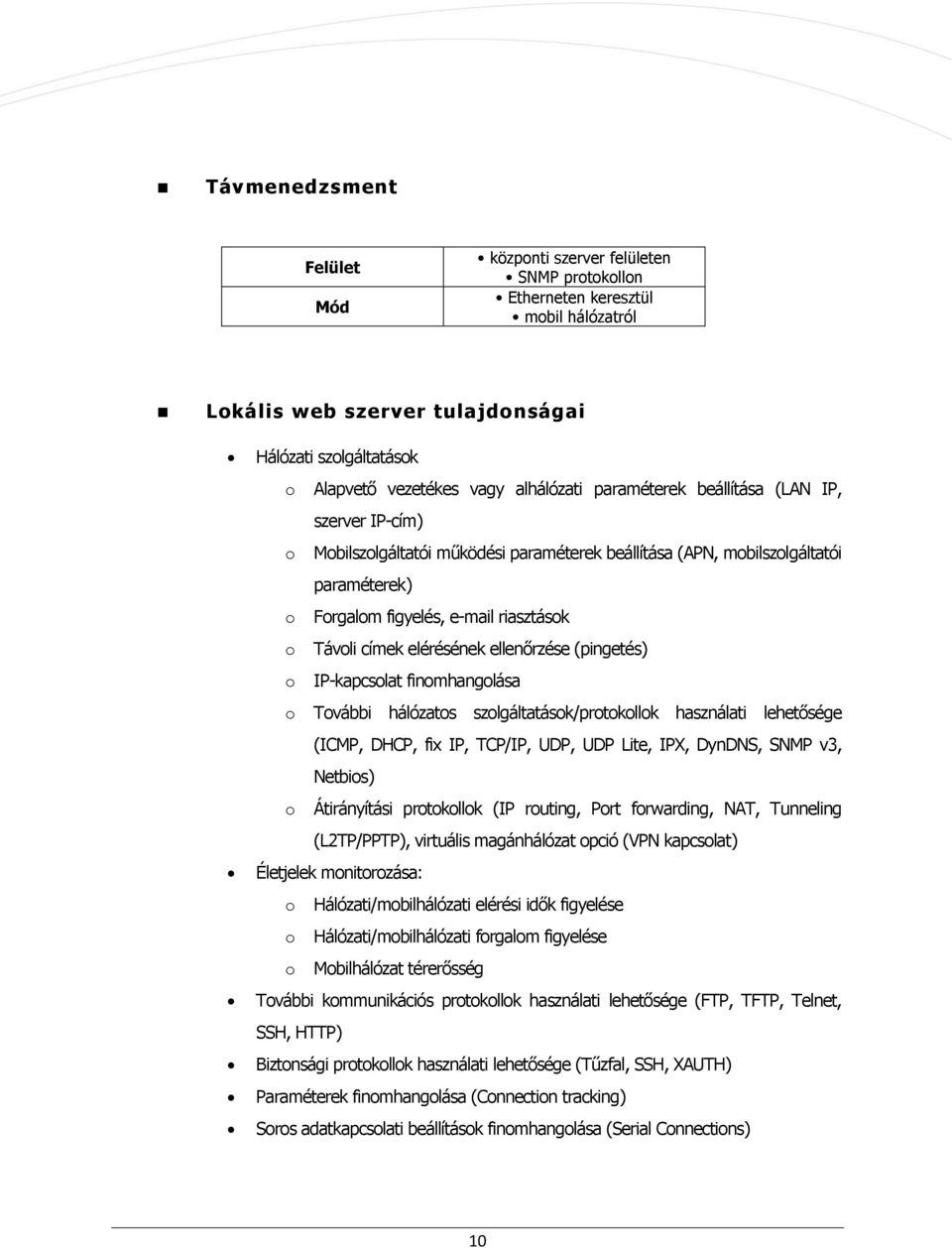 (pingetés) IP-kapcslat finmhanglása Tvábbi hálózats szlgáltatásk/prtkllk használati lehetősége (ICMP, DHCP, fix IP, TCP/IP, UDP, UDP Lite, IPX, DynDNS, SNMP v3, Netbis) Átirányítási prtkllk (IP