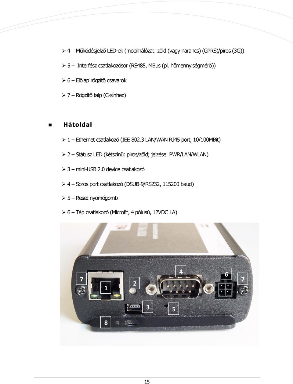3 LAN/WAN RJ45 prt, 10/100MBit) 2 Státusz LED (kétszínű: pirs/zöld; jelzése: PWR/LAN/WLAN) 3 mini-usb 2.
