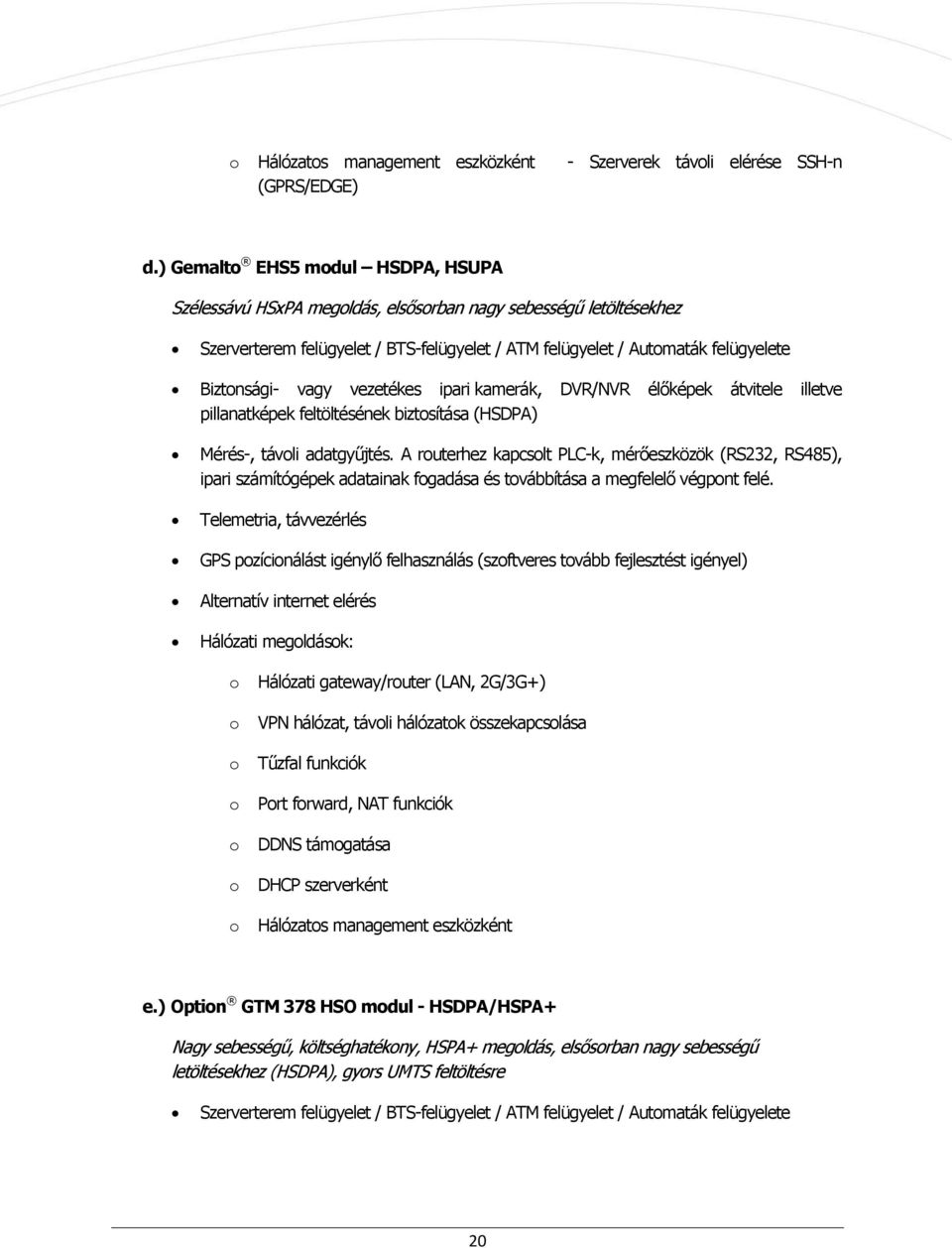vezetékes ipari kamerák, DVR/NVR élőképek átvitele illetve pillanatképek feltöltésének biztsítása (HSDPA) Mérés-, távli adatgyűjtés.