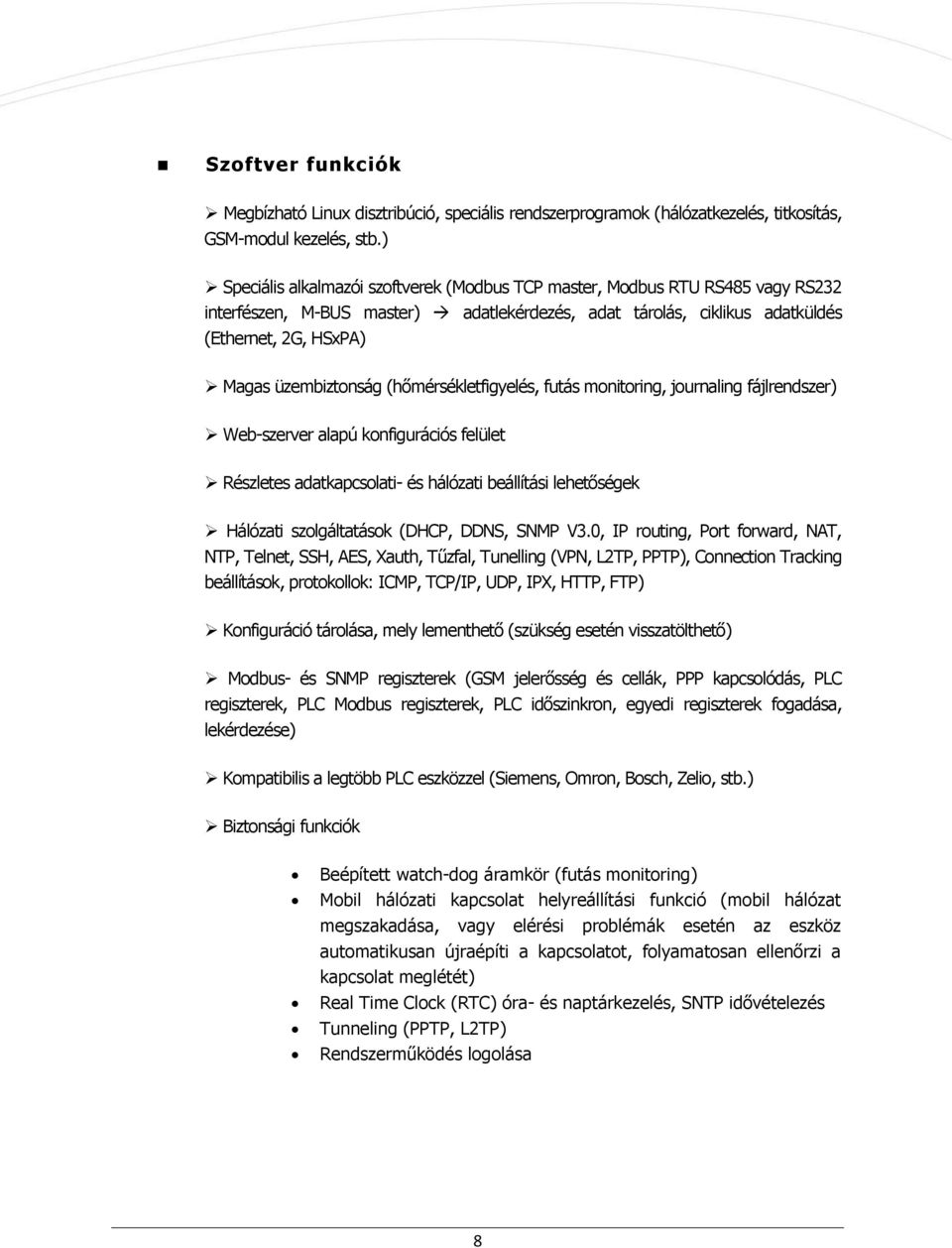 (hőmérsékletfigyelés, futás mnitring, jurnaling fájlrendszer) Web-szerver alapú knfigurációs felület Részletes adatkapcslati- és hálózati beállítási lehetőségek Hálózati szlgáltatásk (DHCP, DDNS,