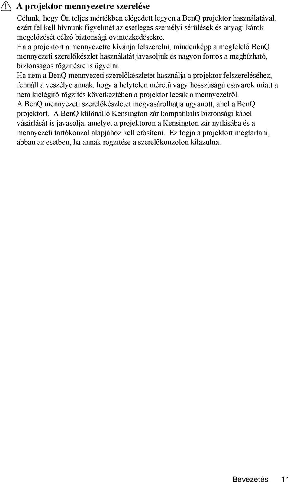 Ha a projektort a mennyezetre kívánja felszerelni, mindenképp a megfelelő BenQ mennyezeti szerelőkészlet használatát javasoljuk és nagyon fontos a megbízható, biztonságos rögzítésre is ügyelni.