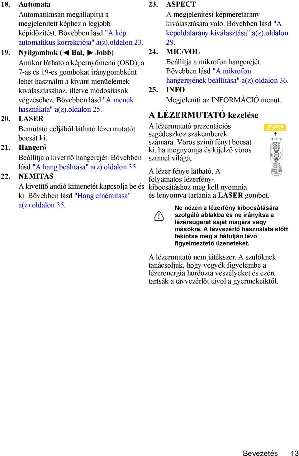Bővebben lásd "A menük használata" a(z).oldalon 25. 20. LASER Bemutató céljából látható lézermutatót bocsát ki. 21. Hangerő Beállítja a kivetítő hangerejét. Bővebben lásd "A hang beálítása" a(z).