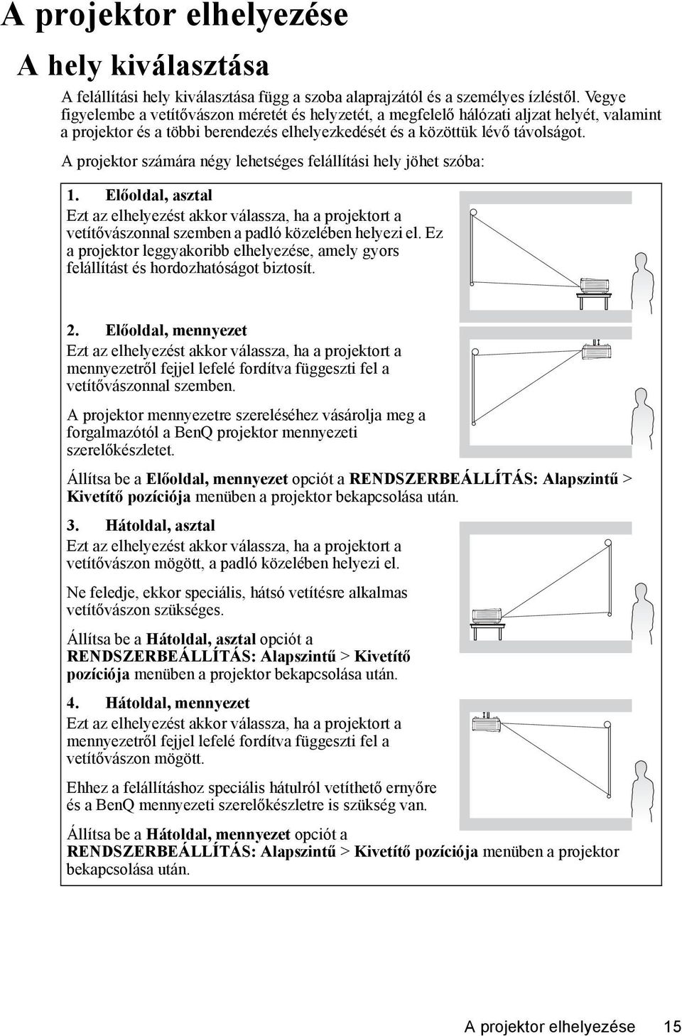 A projektor számára négy lehetséges felállítási hely jöhet szóba: 1. Előoldal, asztal Ezt az elhelyezést akkor válassza, ha a projektort a vetítővászonnal szemben a padló közelében helyezi el.