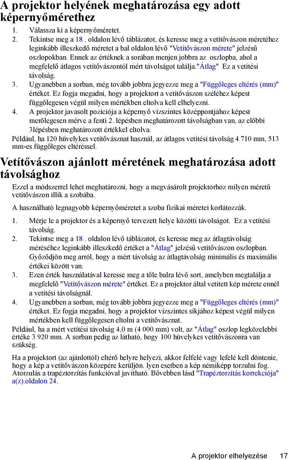 Ennek az értéknek a sorában menjen jobbra az oszlopba, ahol a megfelelő átlagos vetítővászontól mért távolságot találja."átlag" Ez a vetítési távolság. 3.