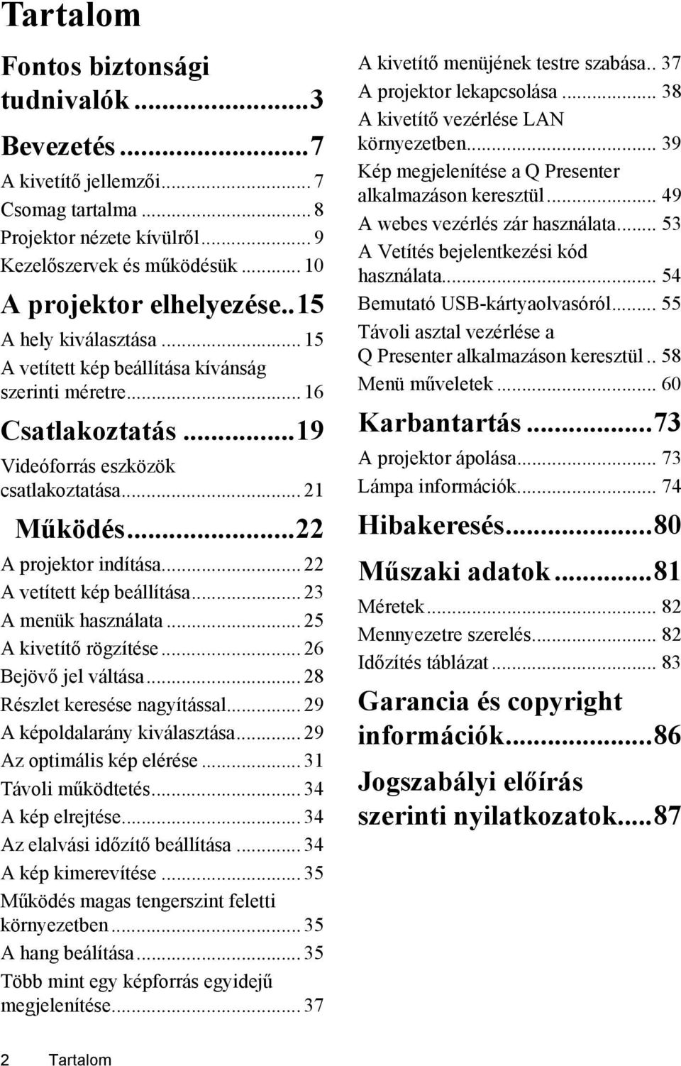 .. 22 A vetített kép beállítása... 23 A menük használata... 25 A kivetítő rögzítése... 26 Bejövő jel váltása... 28 Részlet keresése nagyítással... 29 A képoldalarány kiválasztása.