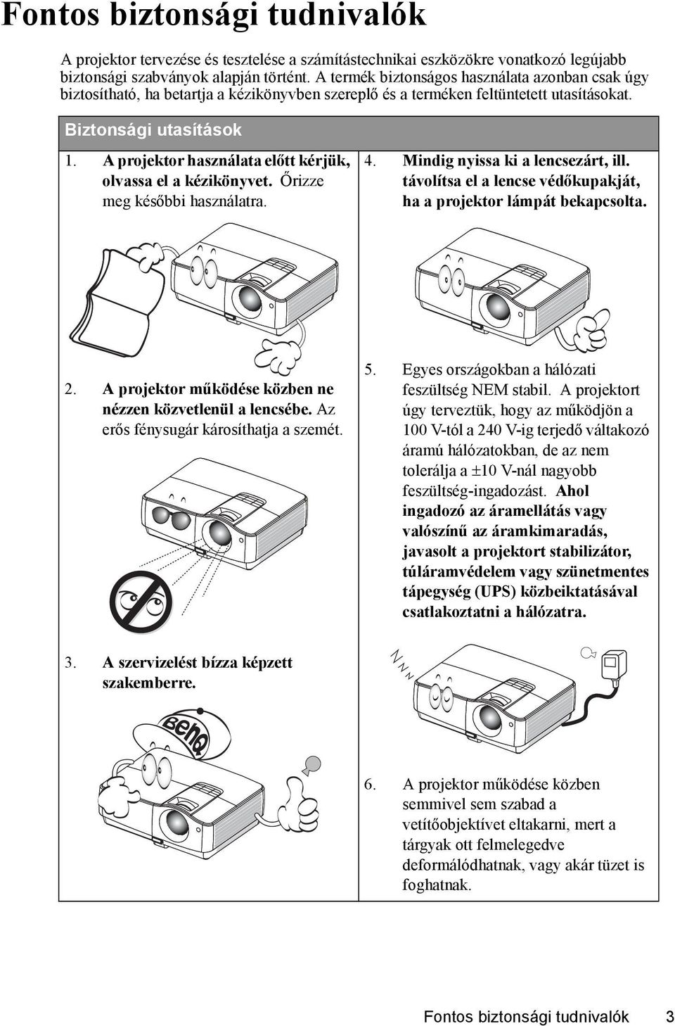 A projektor használata előtt kérjük, olvassa el a kézikönyvet. Őrizze meg későbbi használatra. 4. Mindig nyissa ki a lencsezárt, ill.