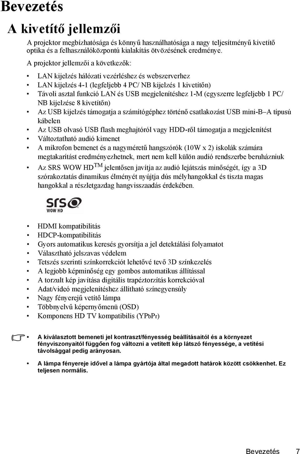(egyszerre legfeljebb 1 PC/ NB kijelzése 8 kivetítőn) Az USB kijelzés támogatja a számítógéphez történő csatlakozást USB mini-b A típusú kábelen Az USB olvasó USB flash meghajtóról vagy HDD-ről