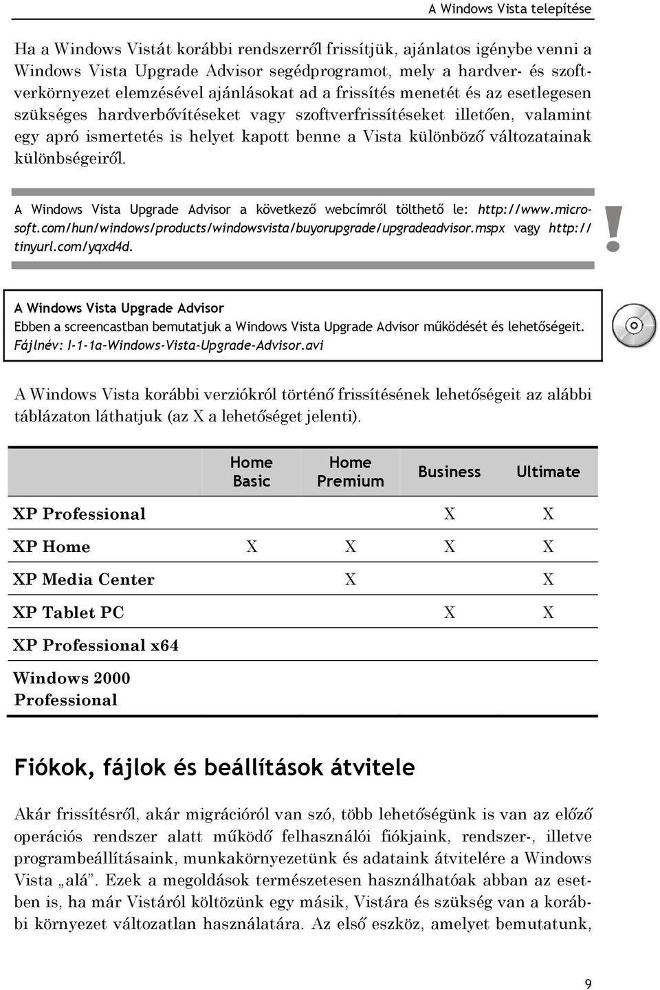 változatainak különbségeiről. A Windows Vista Upgrade Advisor a következő webcímről tölthető le: http://www.microsoft.com/hun/windows/products/windowsvista/buyorupgrade/upgradeadvisor.