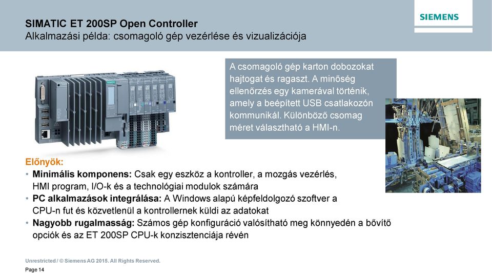 El nyök: Minimális komponens: Csak egy eszköz a kontroller, a mozgás vezérlés, HMI program, I/O-k és a technológiai modulok számára PC alkalmazások integrálása: A