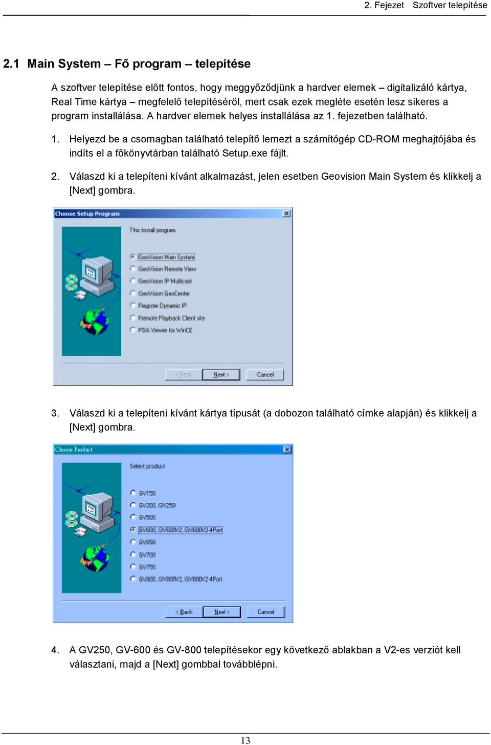 esetén lesz sikeres a program installálása. A hardver elemek helyes installálása az 1.