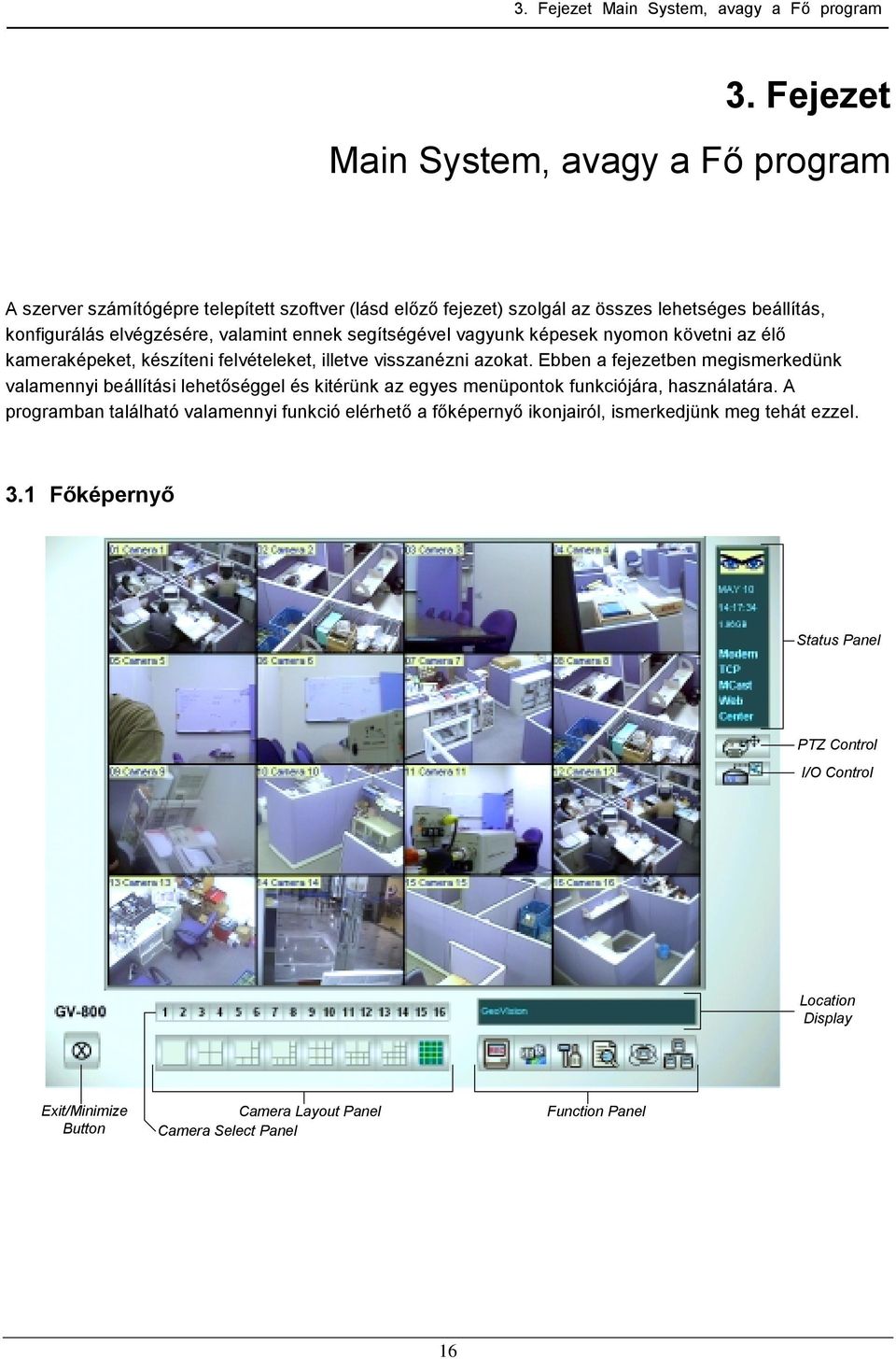 ennek segítségével vagyunk képesek nyomon követni az élő kameraképeket, készíteni felvételeket, illetve visszanézni azokat.