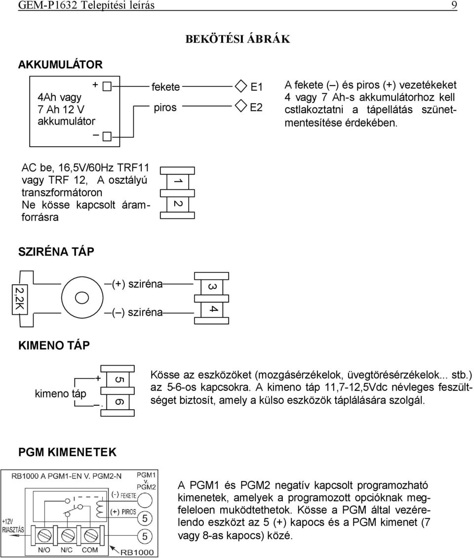 AC be, 16,5V/60Hz TRF11 vagy TRF 12, A osztályú transzformátoron Ne kösse kapcsolt áramforrásra 1 2 SZIRÉNA TÁP 2,2K (+) sziréna ( ) sziréna 3 4 KIMENO TÁP kimeno táp + 5 6 Kösse az eszközöket