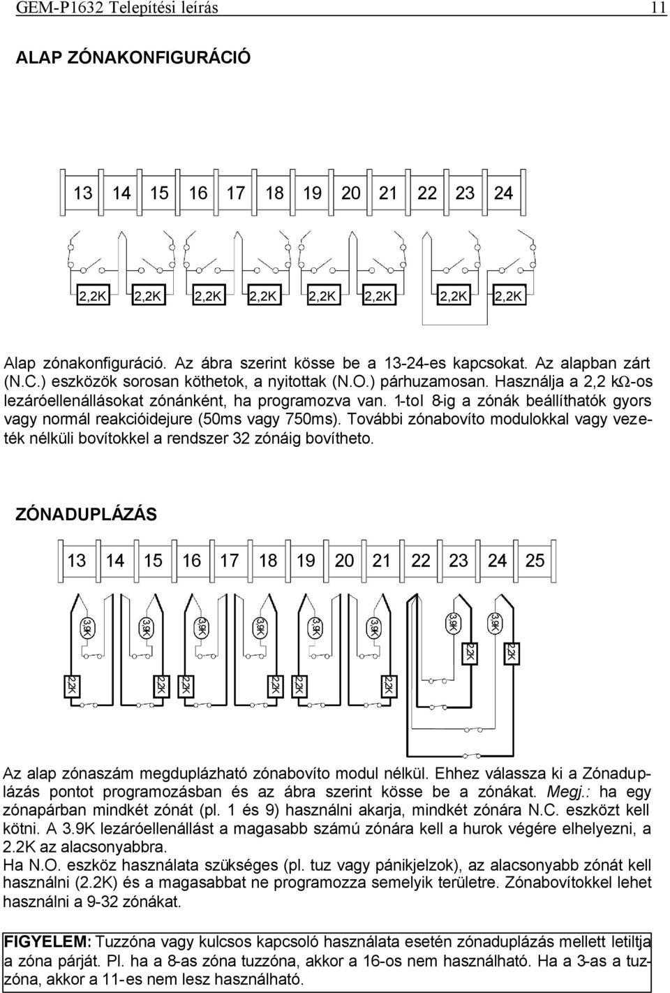 1-tol 8-ig a zónák beállíthatók gyors vagy normál reakcióidejure (50ms vagy 750ms). További zónabovíto modulokkal vagy vezeték nélküli bovítokkel a rendszer 32 zónáig bovítheto.