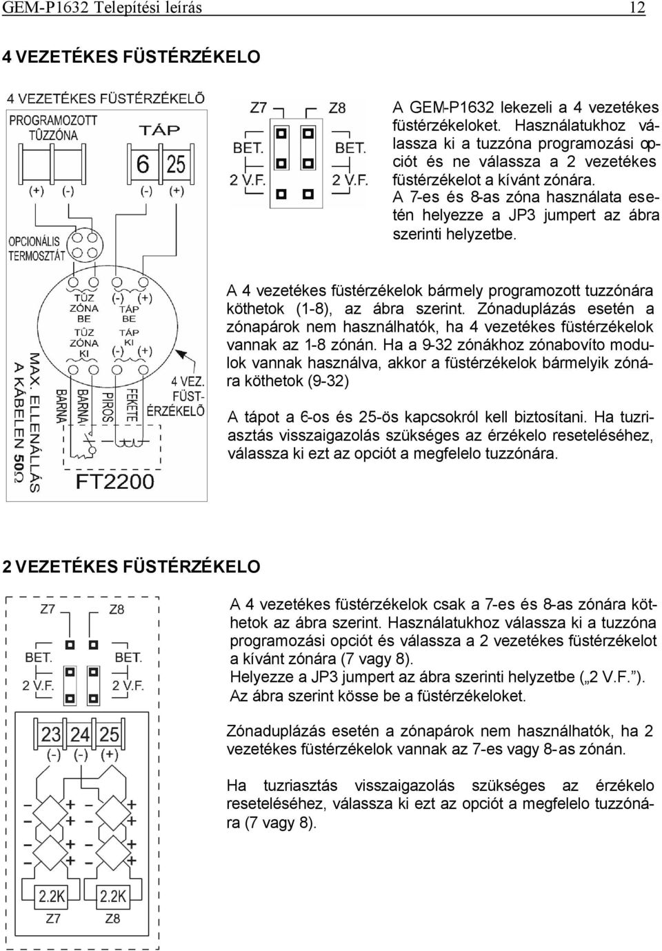 A 7-es és 8-as zóna használata esetén helyezze a JP3 jumpert az ábra szerinti helyzetbe. A 4 vezetékes füstérzékelok bármely programozott tuzzónára köthetok (1-8), az ábra szerint.