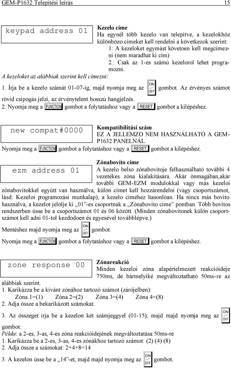 Az érvényes számot rövid csipogás jelzi, az érvénytelent hosszú hangjelzés. 2. Nyomja meg a gombot a folytatáshoz vagy a gombot a kilépéshez.