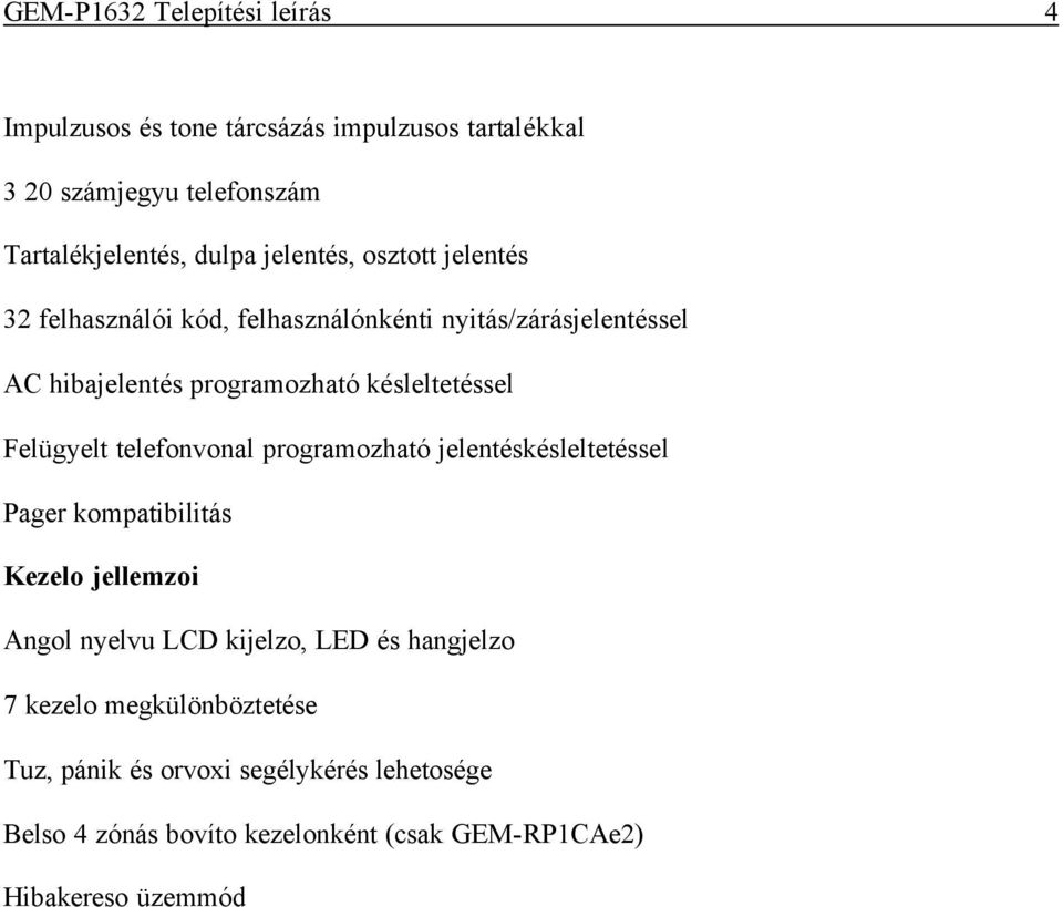 Felügyelt telefonvonal programozható jelentéskésleltetéssel Pager kompatibilitás Kezelo jellemzoi Angol nyelvu LCD kijelzo, LED és