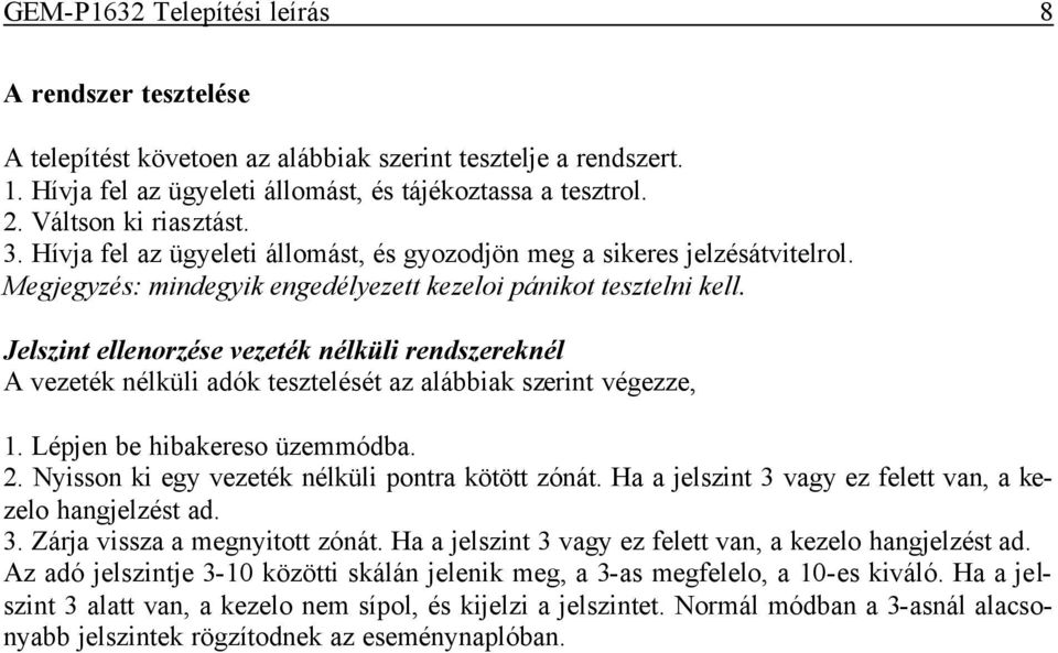 Jelszint ellenorzése vezeték nélküli rendszereknél A vezeték nélküli adók tesztelését az alábbiak szerint végezze, 1. Lépjen be hibakereso üzemmódba. 2.