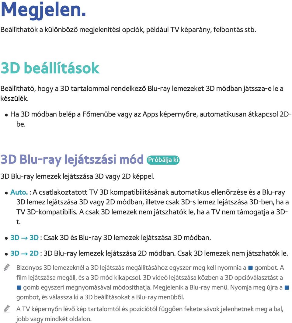 3D Blu-ray lejátszási mód 3D Blu-ray lemezek lejátszása 3D vagy 2D képpel. Auto.