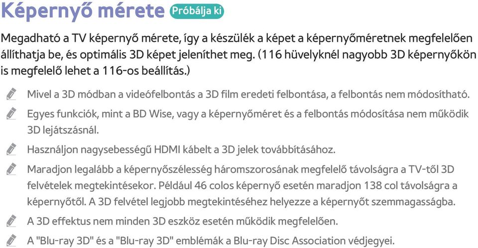 Egyes funkciók, mint a BD Wise, vagy a képernyőméret és a felbontás módosítása nem működik 3D lejátszásnál. Használjon nagysebességű HDMI kábelt a 3D jelek továbbításához.