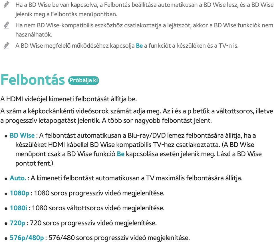 Felbontás A HDMI videójel kimeneti felbontását állítja be. A szám a képkockánkénti videósorok számát adja meg. Az i és a p betűk a váltottsoros, illetve a progesszív letapogatást jelentik.