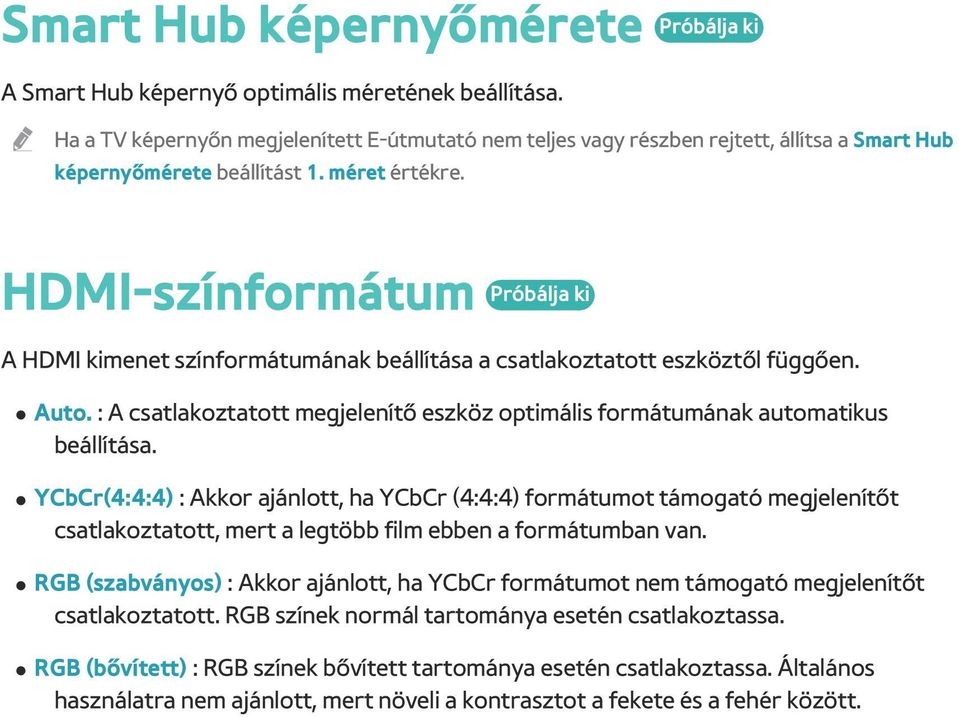 HDMI-színformátum A HDMI kimenet színformátumának beállítása a csatlakoztatott eszköztől függően. Auto. : A csatlakoztatott megjelenítő eszköz optimális formátumának automatikus beállítása.