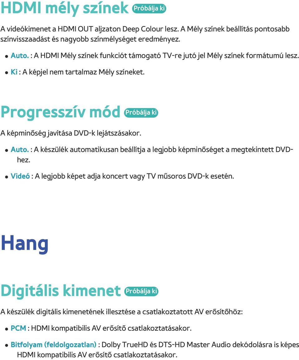 : A készülék automatikusan beállítja a legjobb képminőséget a megtekintett DVDhez. Videó : A legjobb képet adja koncert vagy TV műsoros DVD-k esetén.