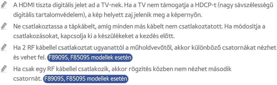 Ne csatlakoztassa a tápkábelt, amíg minden más kábelt nem csatlakoztatott.