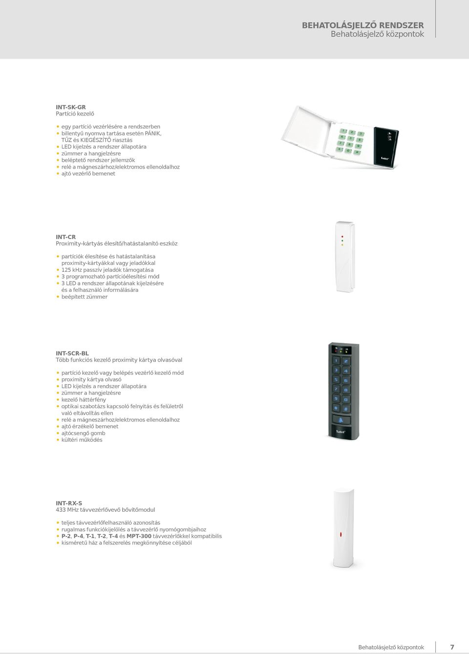 partíciók élesítése és hatástalanítása proximity-kártyákkal vagy jeladókkal 125 khz passzív jeladók támogatása 3 programozható partícióélesítési mód 3 LED a rendszer állapotának kijelzésére és a