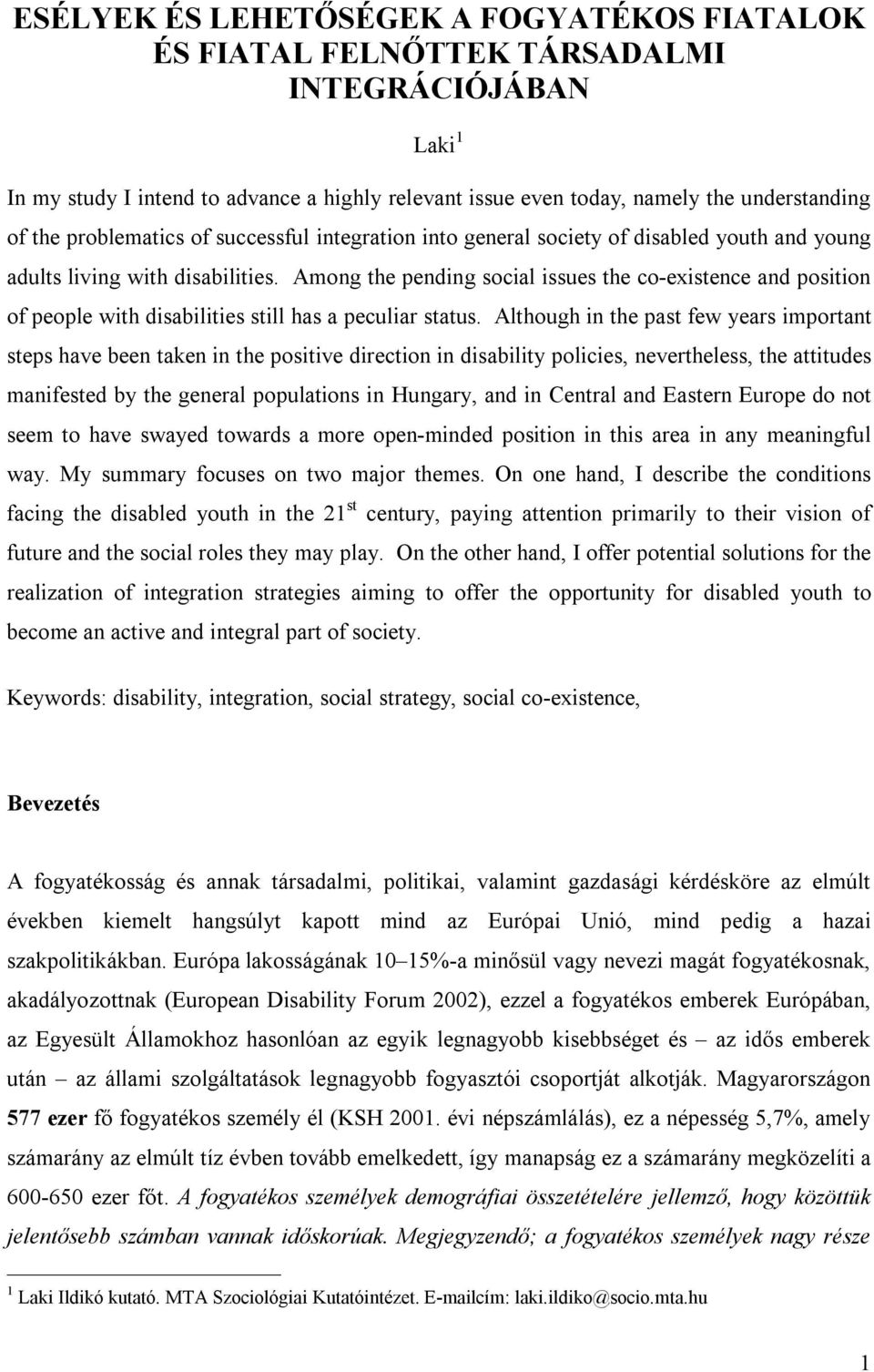 Among the pending social issues the co-existence and position of people with disabilities still has a peculiar status.