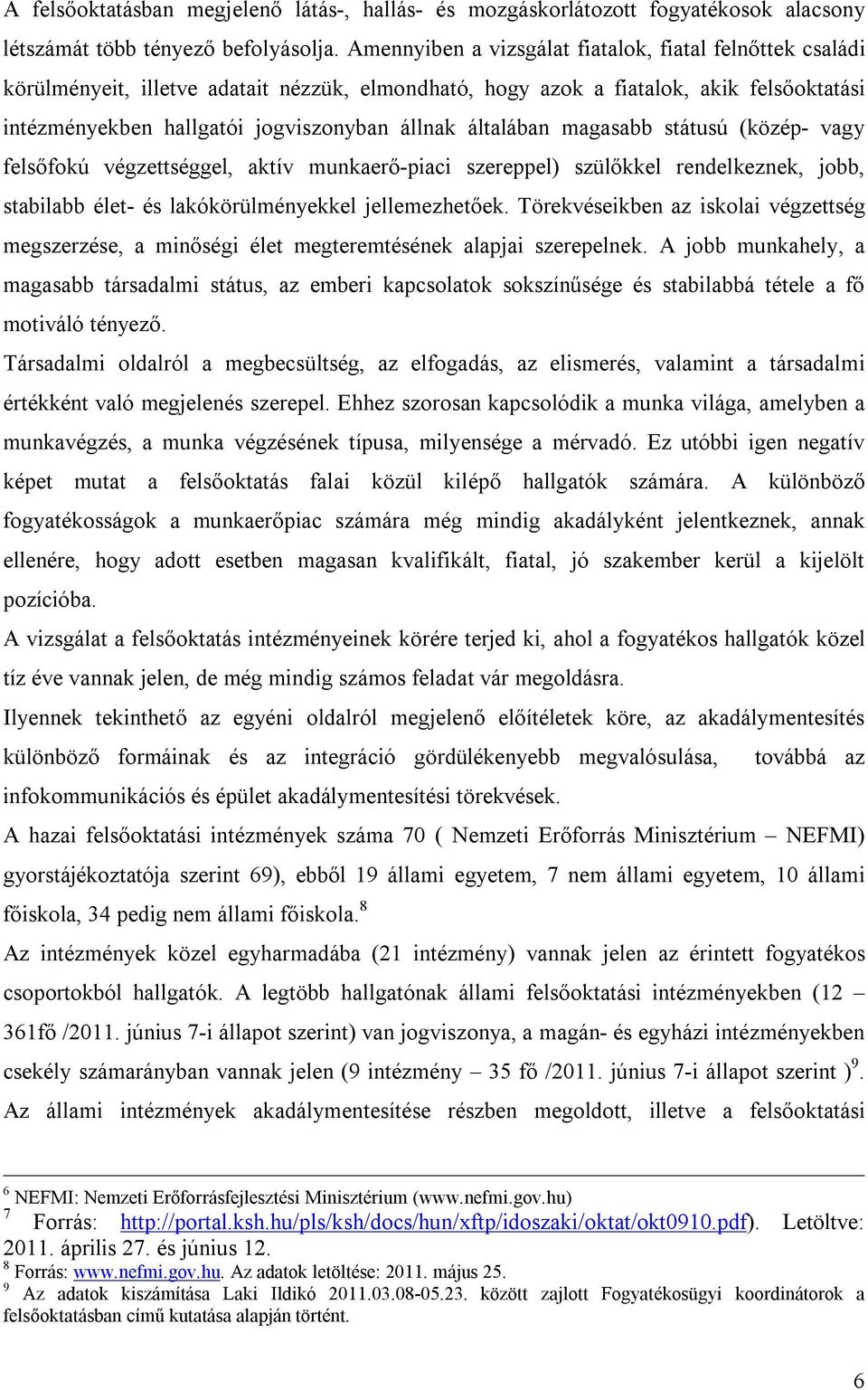 általában magasabb státusú (közép- vagy felsőfokú végzettséggel, aktív munkaerő-piaci szereppel) szülőkkel rendelkeznek, jobb, stabilabb élet- és lakókörülményekkel jellemezhetőek.