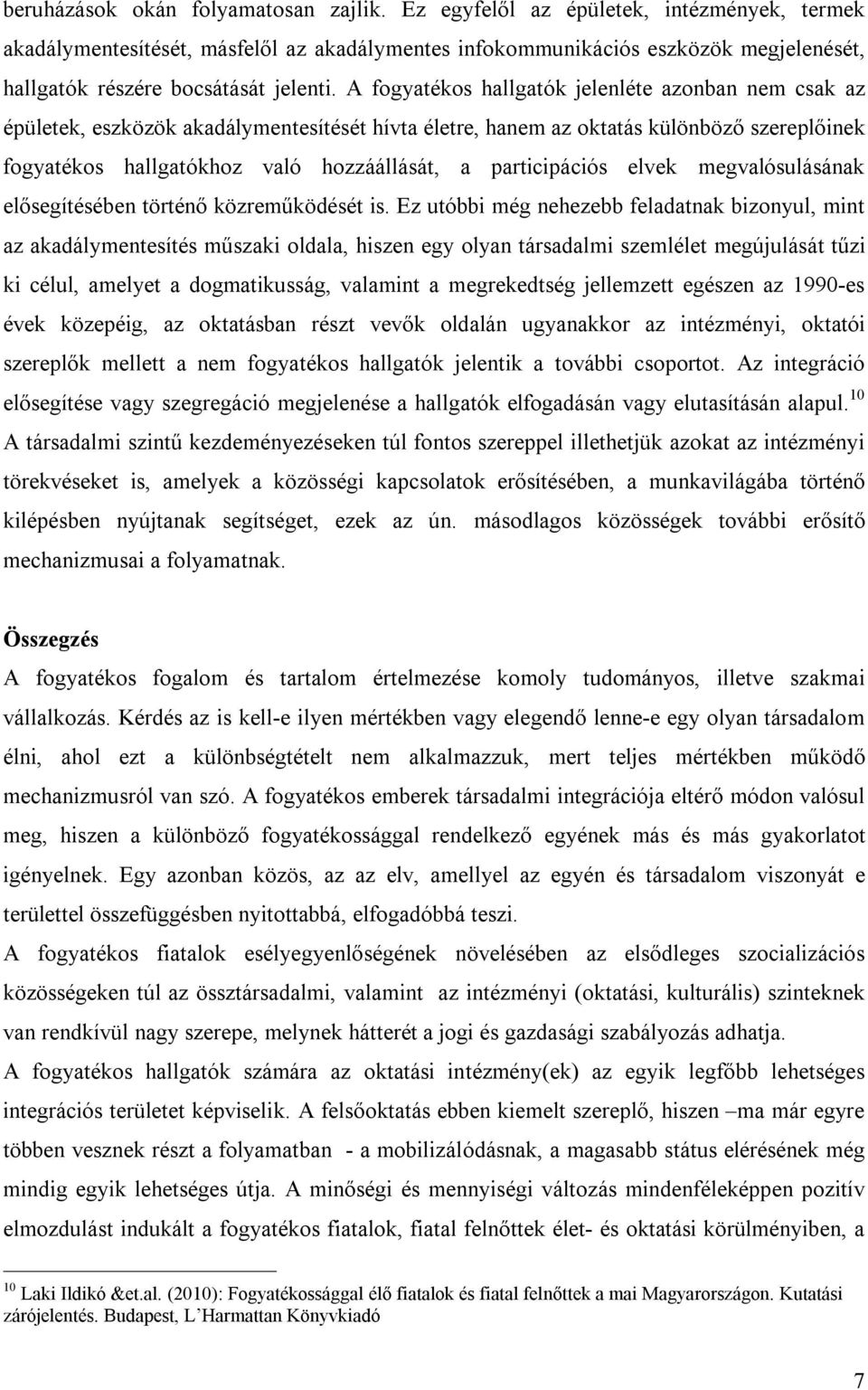 A fogyatékos hallgatók jelenléte azonban nem csak az épületek, eszközök akadálymentesítését hívta életre, hanem az oktatás különböző szereplőinek fogyatékos hallgatókhoz való hozzáállását, a