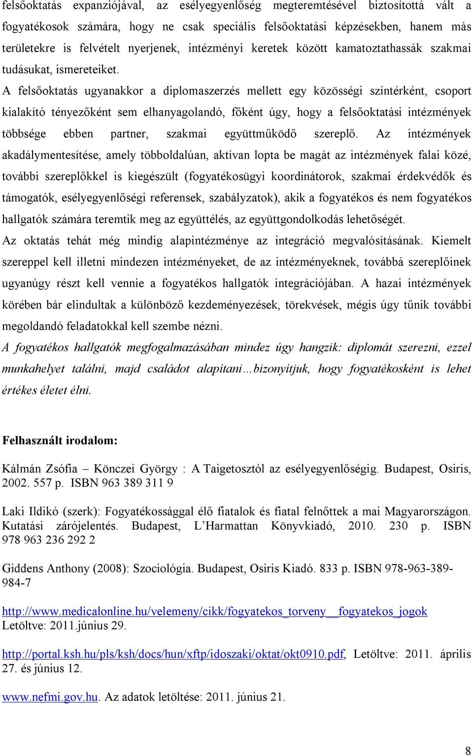 A felsőoktatás ugyanakkor a diplomaszerzés mellett egy közösségi színtérként, csoport kialakító tényezőként sem elhanyagolandó, főként úgy, hogy a felsőoktatási intézmények többsége ebben partner,