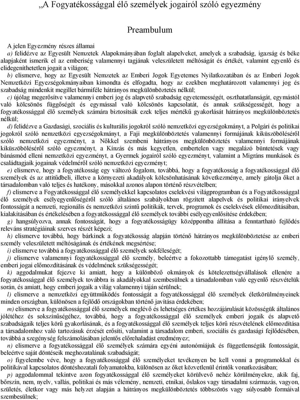 Nemzetek az Emberi Jogok Egyetemes Nyilatkozatában és az Emberi Jogok Nemzetközi Egyezségokmányaiban kimondta és elfogadta, hogy az ezekben meghatározott valamennyi jog és szabadság mindenkit