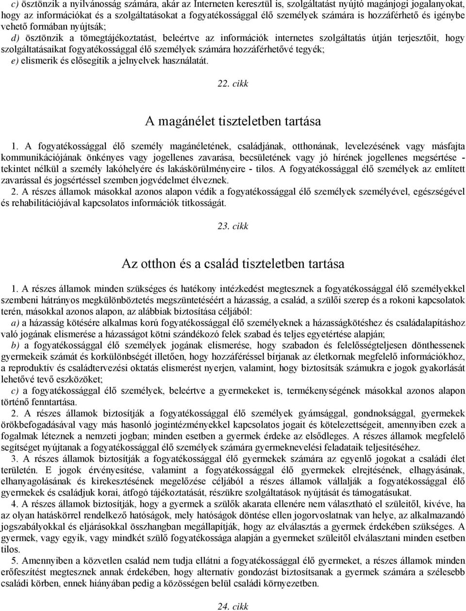 személyek számára hozzáférhetővé tegyék; e) elismerik és elősegítik a jelnyelvek használatát. 22. cikk A magánélet tiszteletben tartása 1.