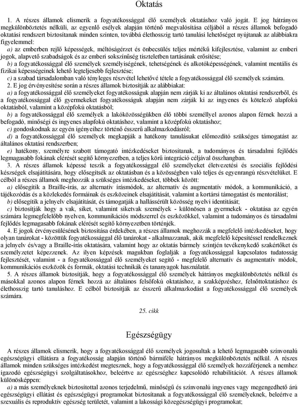tanulási lehetőséget nyújtanak az alábbiakra figyelemmel: a) az emberben rejlő képességek, méltóságérzet és önbecsülés teljes mértékű kifejlesztése, valamint az emberi jogok, alapvető szabadságok és