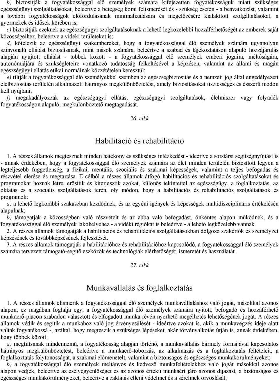egészségügyi szolgáltatásoknak a lehető legközelebbi hozzáférhetőségét az emberek saját közösségeihez, beleértve a vidéki területeket is; d) kötelezik az egészségügyi szakembereket, hogy a